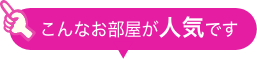 こんなお部屋が人気です
